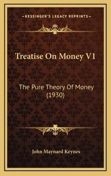 A Treatise on Money, Volume 1: The Pure Theory of Money - Book #5 of the Collected Writings of John Maynard Keynes