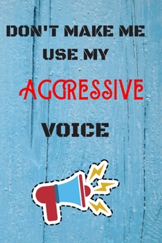 Paperback DON'T MAKE ME USE MY Aggressive VOICE: lined Notebook / Journal Gift, 110 Pages, 6x9, Soft Cover, Matte Finish Book