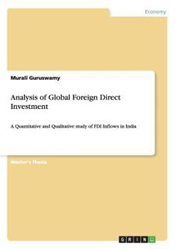 Paperback Analysis of Global Foreign Direct Investment: A Quantitative and Qualitative study of FDI Inflows in India Book
