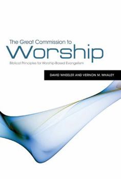 Paperback The Great Commission to Worship: Biblical Principles for Worship-Based Evangelism Book