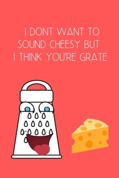 I Don't Want to Sound Cheesy But You're Grate: Blank Lined Journal