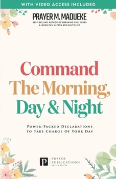 Paperback Command the Morning, Day and Night: Power-Packed Declarations to Take Charge of your Day Book
