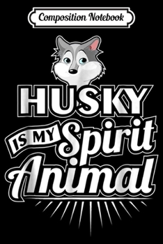 Composition Notebook: Husky is Spirit Animal Xmas or Birthday Husky Gift  Journal/Notebook Blank Lined Ruled 6x9 100 Pages