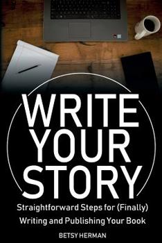 Paperback Write Your Story: Straightforward Steps for (Finally) Writing and Publishing Your Book