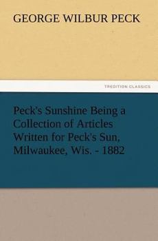 Paperback Peck's Sunshine Being a Collection of Articles Written for Peck's Sun, Milwaukee, Wis. - 1882 Book