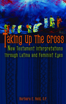 Paperback Taking Up the Cross: New Testament Interpretations Through Latina and Feminist Eyes Book