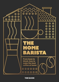 Hardcover The Home Barista: From Bean to Blend, How to Make the Best Coffee at Home Book