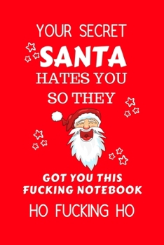 Paperback Your Secret Santa Hates You So They Got You This Fucking Notebook Ho Fucking Ho: Funny Secret Santa Gag Gift - Blank Lined Notebook Journal - Novelty Book