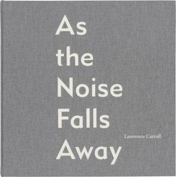 Hardcover Lawrence Carroll: As the Noise Falls Away Book