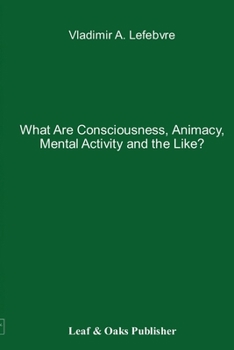 Paperback What Are Consciousness, Animacy, Mental Activity and the Like? Book