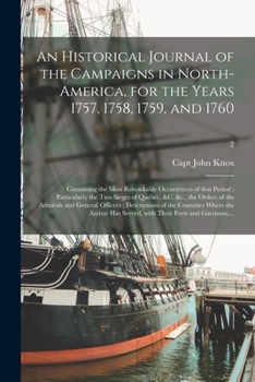 An Historical Journal of the Campaigns in North-America, for the Years 1757, 1758, 1759, and 1760: Containing the Most Remarkable Occurrences of That ... the Orders of the Admirals and General...; 2