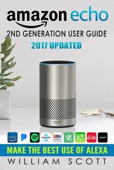 Paperback Amazon Echo: Amazon Echo 2nd Generation User Guide 2017 Updated: Make the Best Use of Alexa (Alexa, Dot, Echo Amazon, Echo User Gui Book