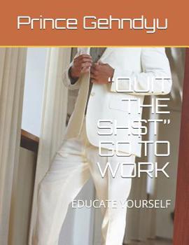 Paperback Quit the Sh$t Go to Work: Educate Yourself Book