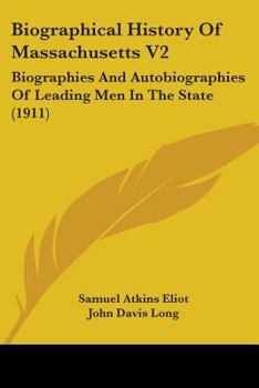 Biographical History Of Massachusetts V2: Biographies And Autobiographies Of Leading Men In The State