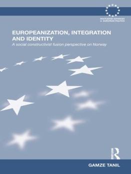 Paperback Europeanization, Integration and Identity: A Social Constructivist Fusion Perspective on Norway Book