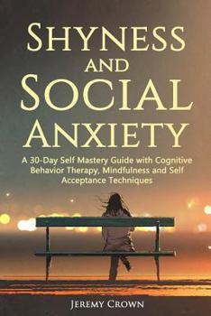 Paperback Shyness and Social Anxiety: A 30-Day Self Mastery Guide with Cognitive Behavioral Therapy, Mindfulness and Self Acceptance Techniques Book