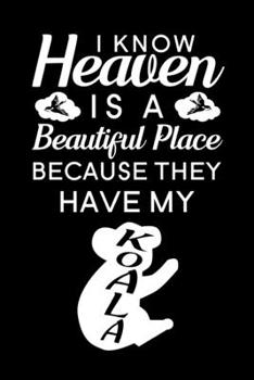 I know Heaven Is A Beautiful Place Because They Have My Koala: Blank Lined Journal Notebook, 6" x 9", Koala journal, Koala notebook, Ruled, Writing Book, Notebook for Koala lovers, Koala Gifts