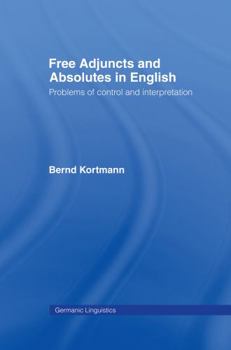 Hardcover Free Adjuncts and Absolutes in English: Problems of Control and Interpretation Book