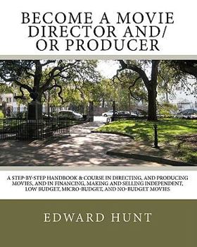 Paperback Become A Movie Director And/Or Producer: A Step-by-Step Handbook & Course In Directing, and Producing Movies, and in Financing, Making and Selling Ind Book