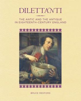 Hardcover Dilettanti: The Antic and the Antique in Eighteenth-Century England Book