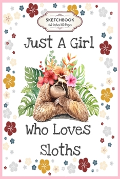 Just a Girl Who Loves Sloths: Sketchbook 6x9 Inches 100 Pages for Drawing, Doodling or Sketching Lovely Xmas Gift Idea for Sloths Lovers