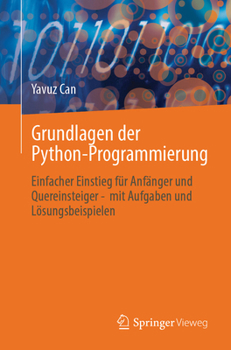 Paperback Grundlagen Der Python-Programmierung: Einfacher Einstieg Für Anfänger Und Quereinsteiger - Mit Aufgaben Und Lösungsbeispielen [German] Book