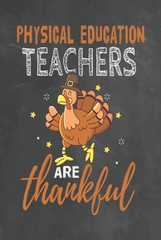 Physical Education Teachers Are Thankful: Journal Notebook 108 Pages 6 x 9 Lined Writing Paper School Thanksgiving Appreciation Gift for Teacher from Student