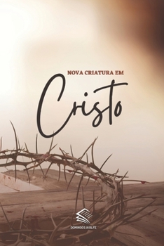 Nova Criatura em Cristo: Caminhando com Cristo, Sendo Nova Criatura, Enxergando a Verdade (Portuguese Edition)