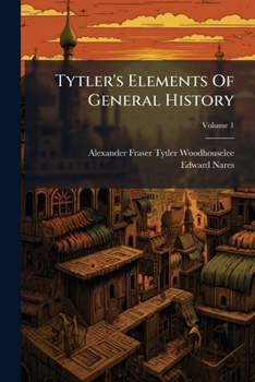 Tytler's Elements Of General History: Ancient And Modern. To Which Are Added A Table Of Chronology, And A Comparative View Of Ancient And Modern Geography, Volume 1