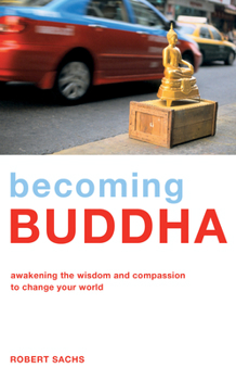 Paperback Becoming Buddha: Awakening the Wisdom and Compassion to Change Your World Book