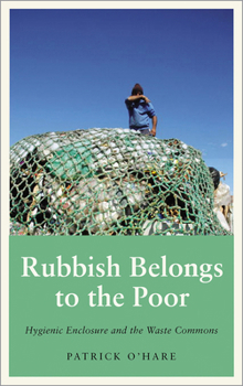 Paperback Rubbish Belongs to the Poor: Hygienic Enclosure and the Waste Commons Book