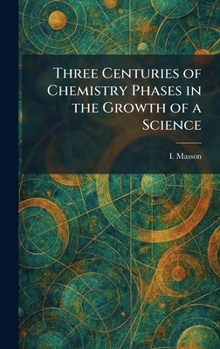 Hardcover Three Centuries of Chemistry Phases in the Growth of a Science Book