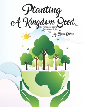 Paperback Planting A Kingdom Seed (2nd Edition): Thy Kingdom Come [Matthew 13:24] Book