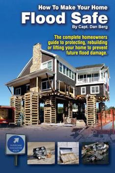 Paperback How To Make Your Home Flood Safe: The complete homeowners guide to protecting, rebuilding pr lifting your home to prevent future flood damage Book