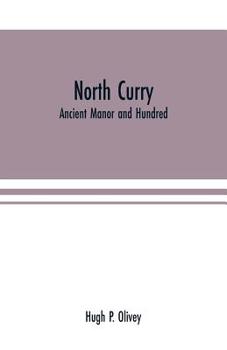 Paperback North Curry: ancient manor and hundred: notes on the history of the three parishes, North Curry, Stoke St. Gregory, West Hatch, contained therein Book