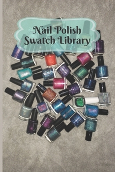 Nail Polish Swatch Library: Manicure and Pedicure Collection Journal Swatches Organizer Logbook