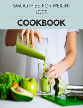 Paperback Smoothies For Weight Loss Cookbook: Easy and Delicious for Weight Loss Fast, Healthy Living, Reset your Metabolism - Eat Clean, Stay Lean with Real Fo Book