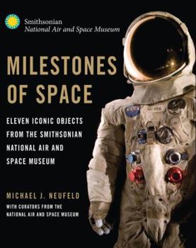Hardcover Milestones of Space: Eleven Iconic Objects from the Smithsonian National Air and Space Museum (Smithsonian Series) Book
