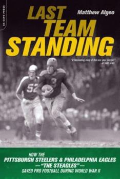 Paperback Last Team Standing: How the Pittsburgh Steelers and Philadelphia Eagles-- The ""Steagles""--Saved Pro Football During World War II Book