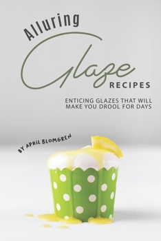 Paperback Alluring Glaze Recipes: Enticing Glazes That Will Make You Drool for Days Book