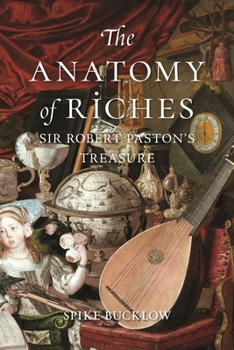 Hardcover The Anatomy of Riches: Sir Robert Paston's Treasure Book