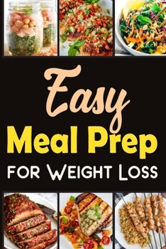 Easy Meal Prep for Weight-Loss Recipes Lose weight in a healthy way.: Discover the Secrets to Wellness through Meal Prep.