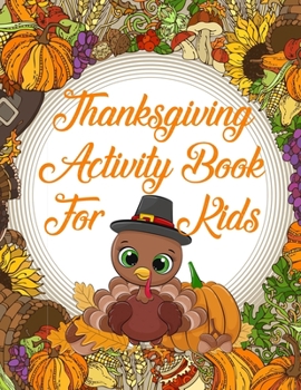 Paperback Thanksgiving Activity Book For Kids: A Fun Kid Games Book That Makes A Great Gift With Coloring Pages, Riddles, Mazes, Word Search and More! Book