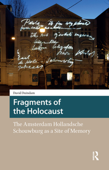 Fragments of the Holocaust: The Amsterdam Hollandsche Schouwburg as a Site of Memory