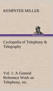 Hardcover Cyclopedia of Telephony & Telegraphy Vol. 1 A General Reference Work on Telephony, etc. etc. Book