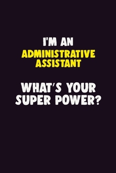 Paperback I'M An Administrative Assistant, What's Your Super Power?: 6X9 120 pages Career Notebook Unlined Writing Journal Book