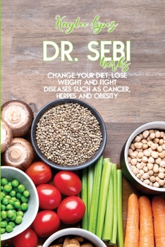 Paperback Dr. Sebi Herbs: Change Your Diet, Lose Weight And Fight Diseases Such As Cancer, Herpes And Obesity Book