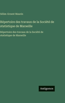 Répertoire des travaux de la Société de statistique de Marseille: Répertoire des travaux de la Société de statistique de Marseille (French Edition)