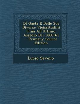 Paperback Di Gaeta E Delle Sue Diverse Vicissitudini Fina All'ultimo Assedio del 1860-61 - Primary Source Edition [Italian] Book