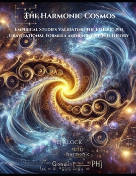 The Harmonic Cosmos: Empirical Studies Validating the Etheric Phi Gravitational Formula and Unified Field Theory (The Unified Field Theory (UFT))